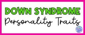 Down syndrome personality traits and how to support students in the classroom.